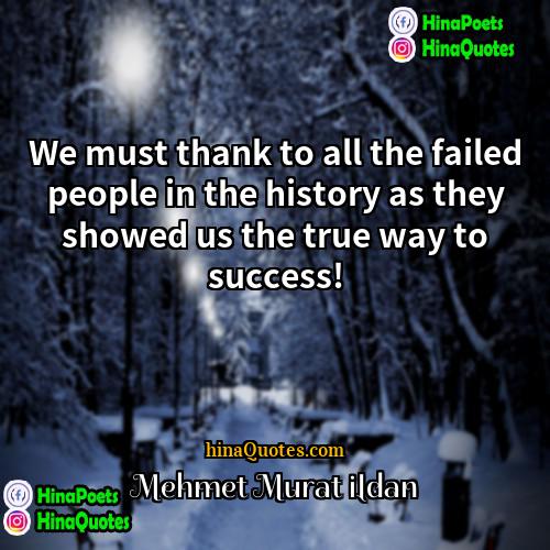 Mehmet Murat ildan Quotes | We must thank to all the failed